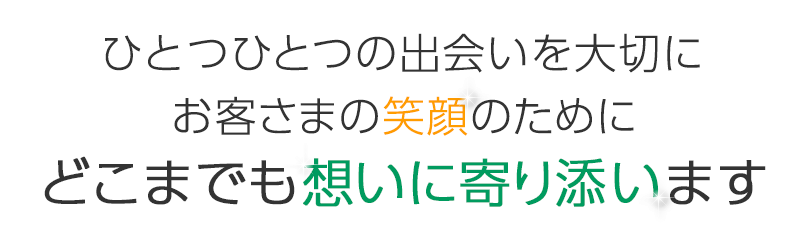 お客さまの笑顔のために どこまでも想いに寄り添います